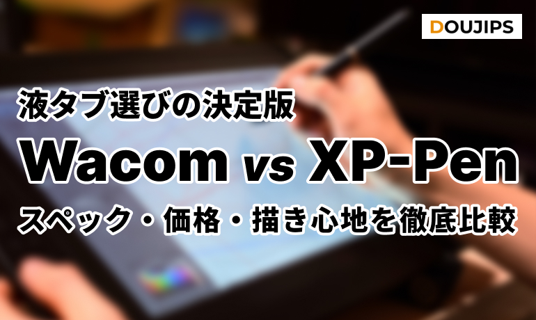 【2026年版】液タブ選びの決定版｜Wacom vs XP-Pen スペック・価格・描き心地を徹底比較